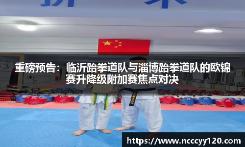 重磅预告：临沂跆拳道队与淄博跆拳道队的欧锦赛升降级附加赛焦点对决