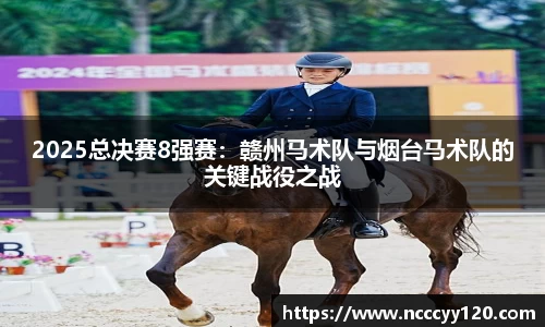 2025总决赛8强赛：赣州马术队与烟台马术队的关键战役之战