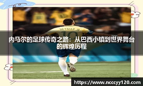 内马尔的足球传奇之路：从巴西小镇到世界舞台的辉煌历程