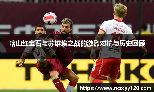 喀山红宝石与苏维埃之战的激烈对抗与历史回顾