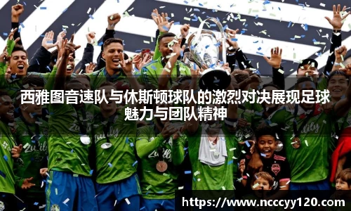 西雅图音速队与休斯顿球队的激烈对决展现足球魅力与团队精神